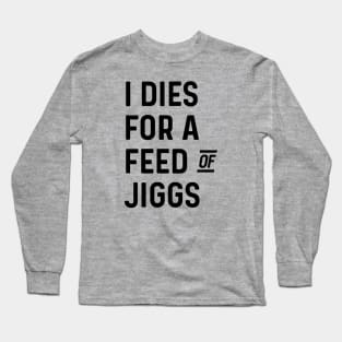 I Dies For A Feed Of Jiggs || Newfoundland and Labrador || Gifts || Souvenirs || Clothing Long Sleeve T-Shirt